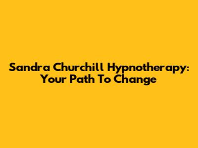 Sandra Churchill Hypnotherapy: Your Path To Change