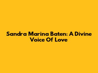 Sandra Marina Baten: A Divine Voice Of Love