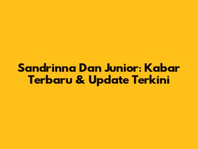 Sandrinna Dan Junior: Kabar Terbaru & Update Terkini