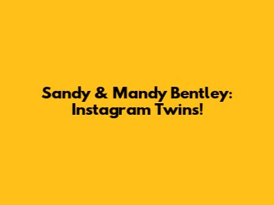 Sandy & Mandy Bentley: Instagram Twins!