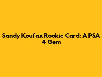 Sandy Koufax Rookie Card: A PSA 4 Gem