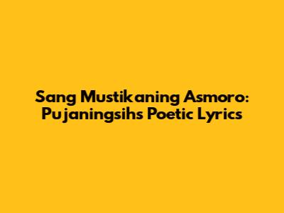 Sang Mustikaning Asmoro: Pujaningsih's Poetic Lyrics