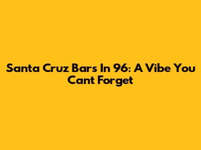 Santa Cruz Bars In '96: A Vibe You Can't Forget