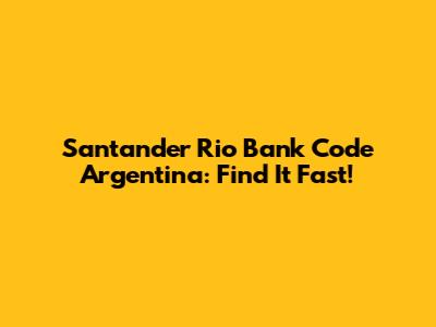 Santander Rio Bank Code Argentina: Find It Fast!