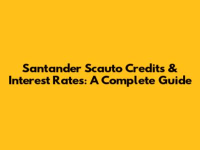 Santander Scauto Credits & Interest Rates: A Complete Guide