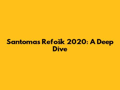 Santomas Refošk 2020: A Deep Dive