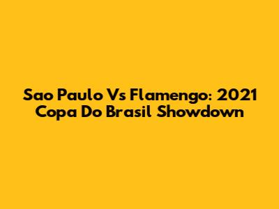 Sao Paulo Vs Flamengo: 2021 Copa Do Brasil Showdown