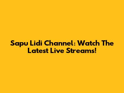 Sapu Lidi Channel: Watch The Latest Live Streams!