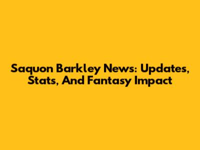 Saquon Barkley News: Updates, Stats, And Fantasy Impact