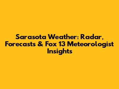 Sarasota Weather: Radar, Forecasts & Fox 13 Meteorologist Insights