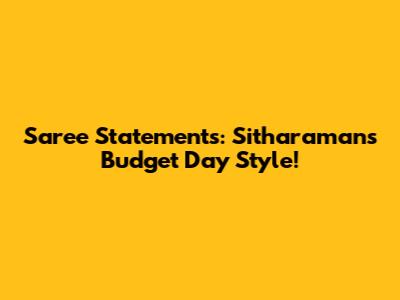 Saree Statements: Sitharaman's Budget Day Style!