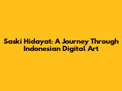 Saski Hidayat: A Journey Through Indonesian Digital Art