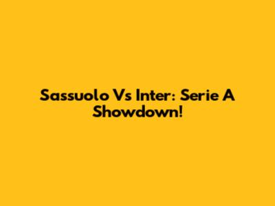 Sassuolo Vs Inter: Serie A Showdown!