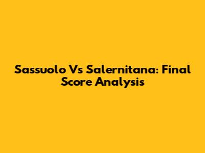 Sassuolo Vs Salernitana: Final Score Analysis