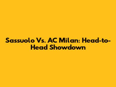 Sassuolo Vs. AC Milan: Head-to-Head Showdown