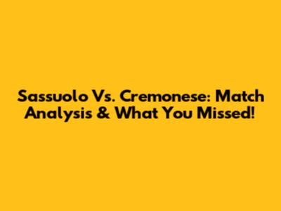 Sassuolo Vs. Cremonese: Match Analysis & What You Missed!