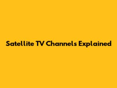 Satellite TV Channels Explained