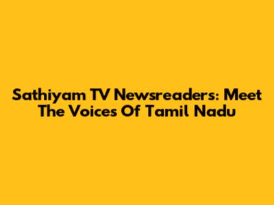Sathiyam TV Newsreaders: Meet The Voices Of Tamil Nadu