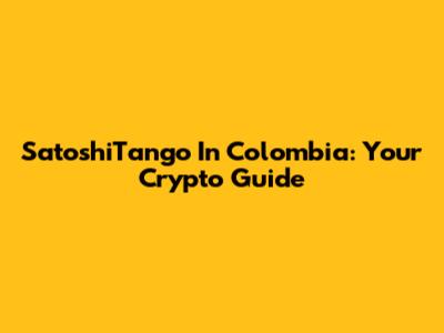 SatoshiTango In Colombia: Your Crypto Guide