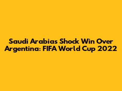 Saudi Arabia's Shock Win Over Argentina: FIFA World Cup 2022