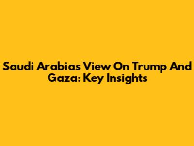 Saudi Arabia's View On Trump And Gaza: Key Insights
