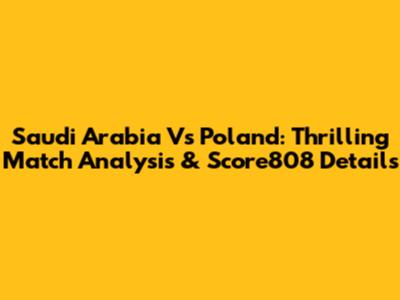 Saudi Arabia Vs Poland: Thrilling Match Analysis & Score808 Details