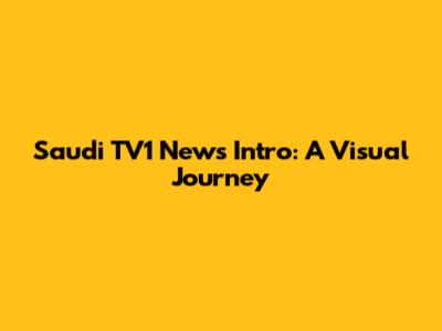 Saudi TV1 News Intro: A Visual Journey