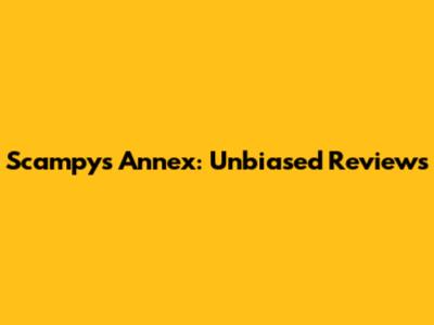 Scampy's Annex: Unbiased Reviews