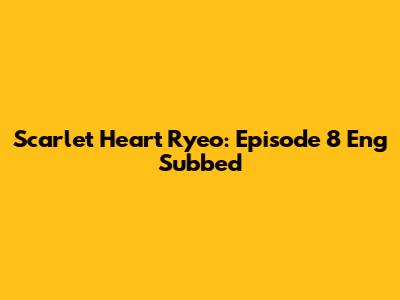 Scarlet Heart Ryeo: Episode 8 Eng Subbed