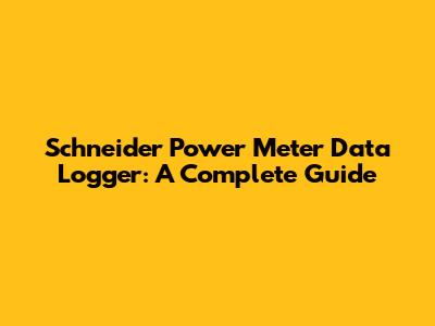Schneider Power Meter Data Logger: A Complete Guide