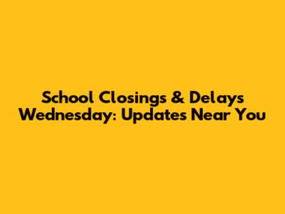 School Closings & Delays Wednesday: Updates Near You