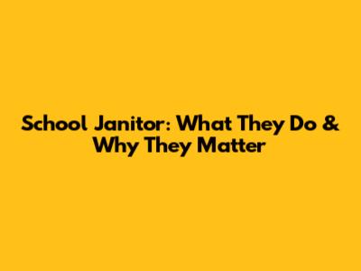 School Janitor: What They Do & Why They Matter