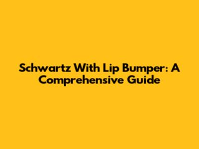 Schwartz With Lip Bumper: A Comprehensive Guide