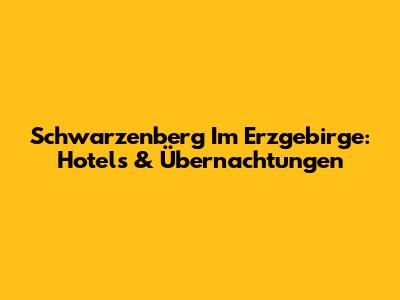 Schwarzenberg Im Erzgebirge: Hotels & Übernachtungen