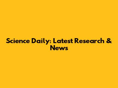 Science Daily: Latest Research & News
