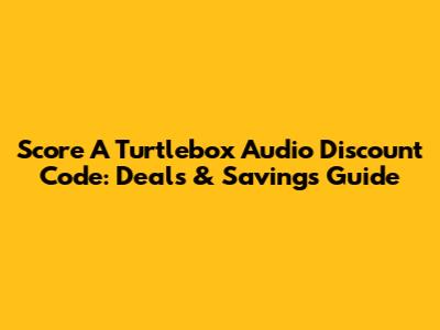 Score A Turtlebox Audio Discount Code: Deals & Savings Guide