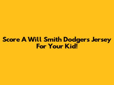 Score A Will Smith Dodgers Jersey For Your Kid!