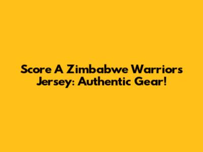 Score A Zimbabwe Warriors Jersey: Authentic Gear!