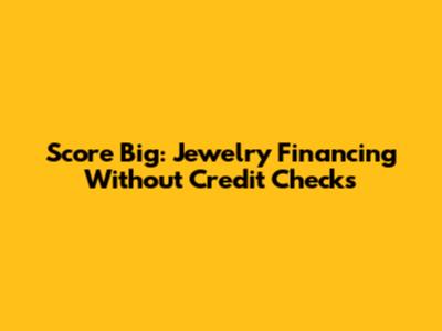 Score Big: Jewelry Financing Without Credit Checks