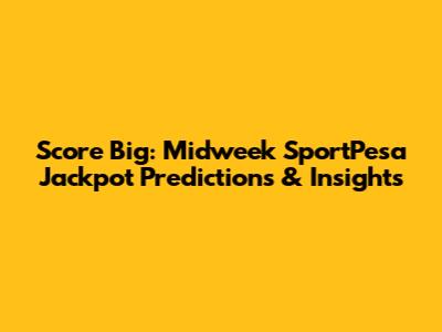 Score Big: Midweek SportPesa Jackpot Predictions & Insights