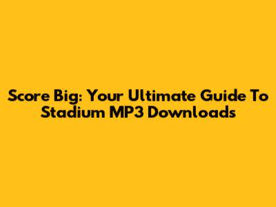 Score Big: Your Ultimate Guide To Stadium MP3 Downloads