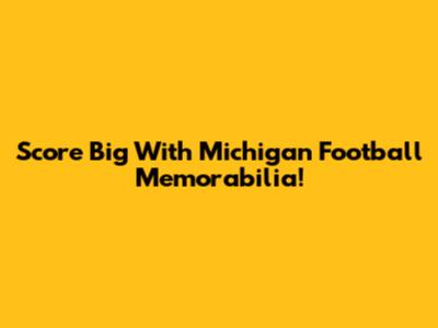 Score Big With Michigan Football Memorabilia!