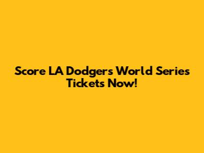 Score LA Dodgers World Series Tickets Now!