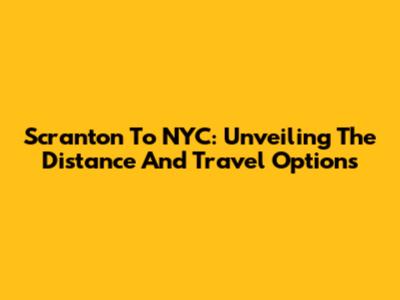 Scranton To NYC: Unveiling The Distance And Travel Options