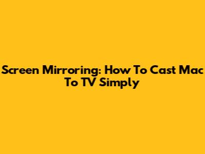 Screen Mirroring: How To Cast Mac To TV Simply