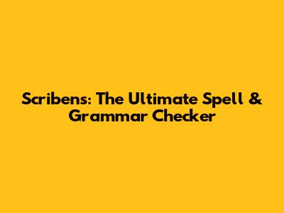 Scribens: The Ultimate Spell & Grammar Checker