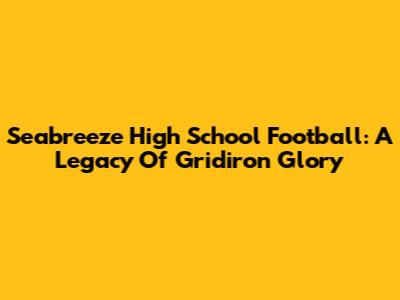 Seabreeze High School Football: A Legacy Of Gridiron Glory