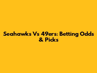 Seahawks Vs 49ers: Betting Odds & Picks