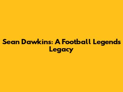 Sean Dawkins: A Football Legend's Legacy