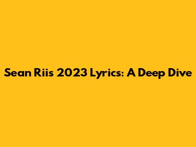 Sean Rii's 2023 Lyrics: A Deep Dive